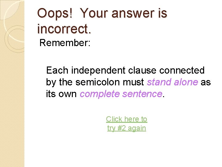 Oops! Your answer is incorrect. Remember: Each independent clause connected by the semicolon must