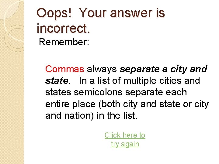 Oops! Your answer is incorrect. Remember: Commas always separate a city and state. In