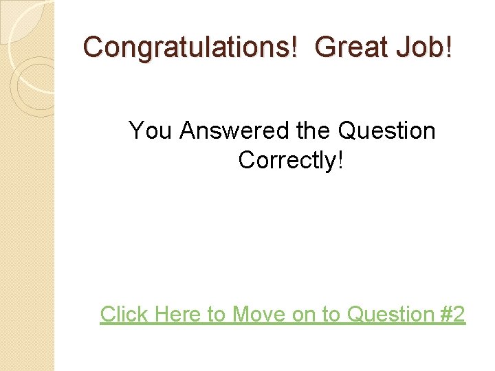 Congratulations! Great Job! You Answered the Question Correctly! Click Here to Move on to