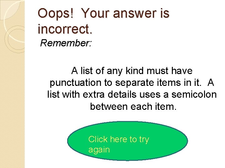 Oops! Your answer is incorrect. Remember: A list of any kind must have punctuation
