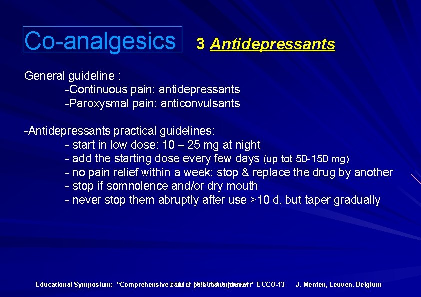 Co-analgesics 3 Antidepressants General guideline : -Continuous pain: antidepressants -Paroxysmal pain: anticonvulsants -Antidepressants practical