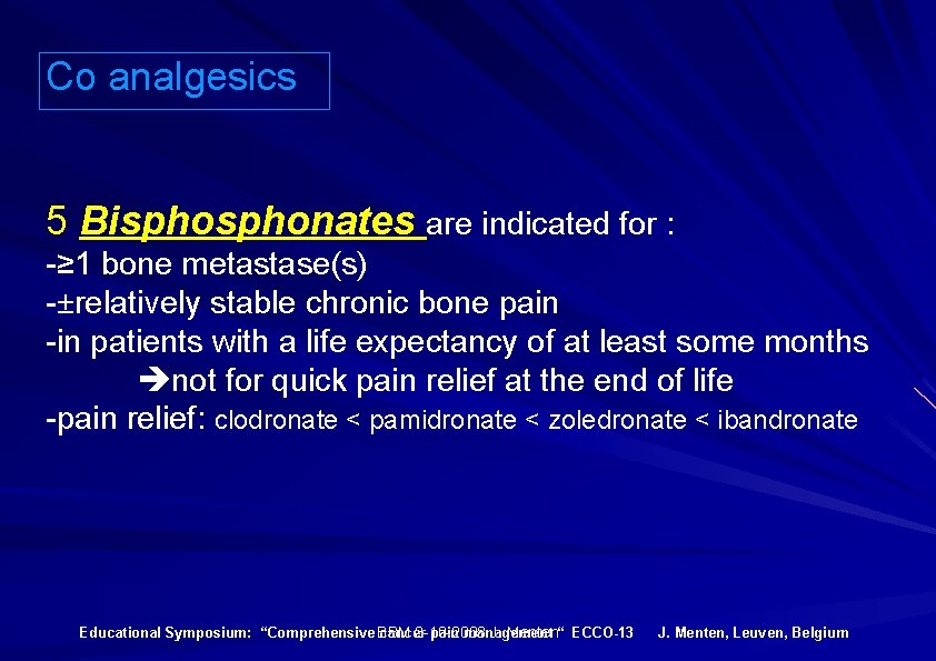 Co analgesics 5 Bisphonates are indicated for : -≥ 1 bone metastase(s) -±relatively stable