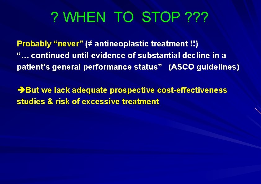 ? WHEN TO STOP ? ? ? Probably “never” (≠ antineoplastic treatment !!) “…