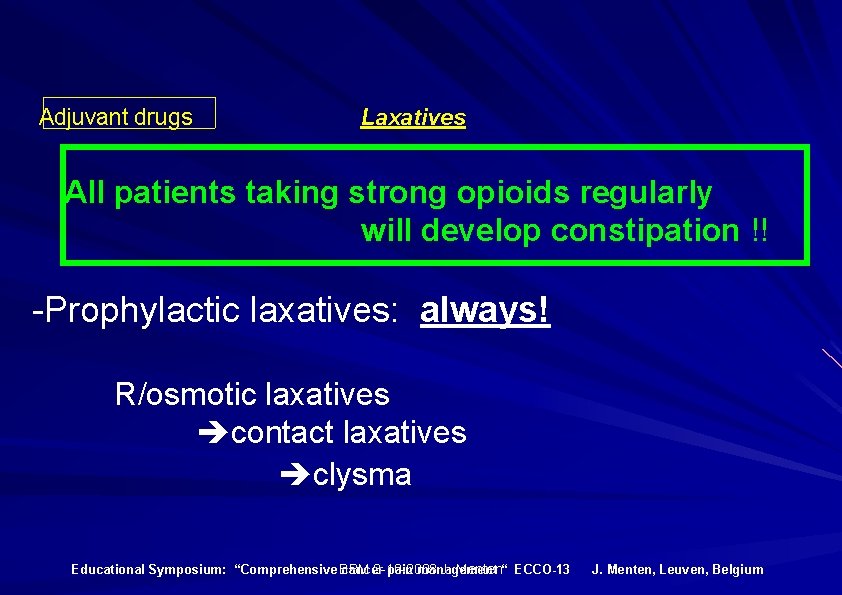 Adjuvant drugs Laxatives All patients taking strong opioids regularly will develop constipation !! -Prophylactic