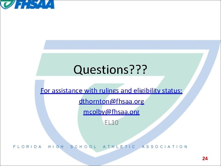 Questions? ? ? For assistance with rulings and eligibility status: dthornton@fhsaa. org mcolby@fhsaa. org