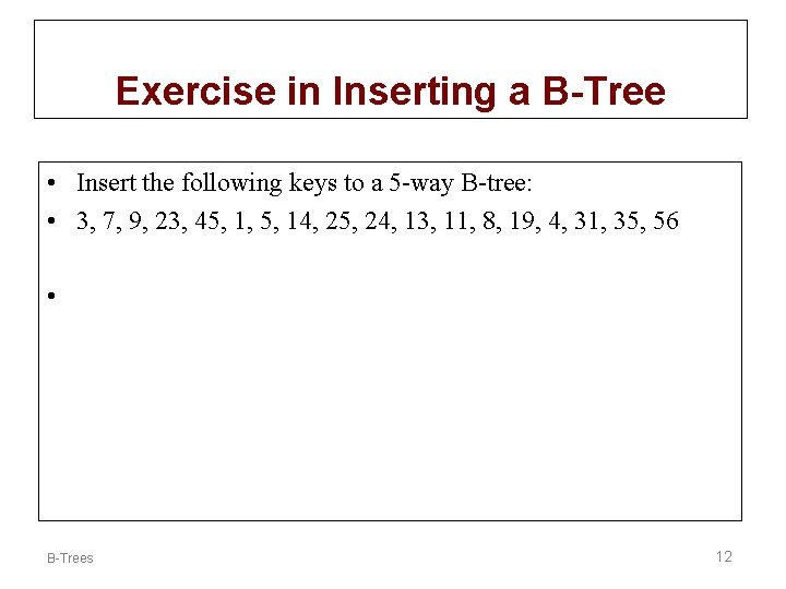 Exercise in Inserting a B-Tree • Insert the following keys to a 5 -way