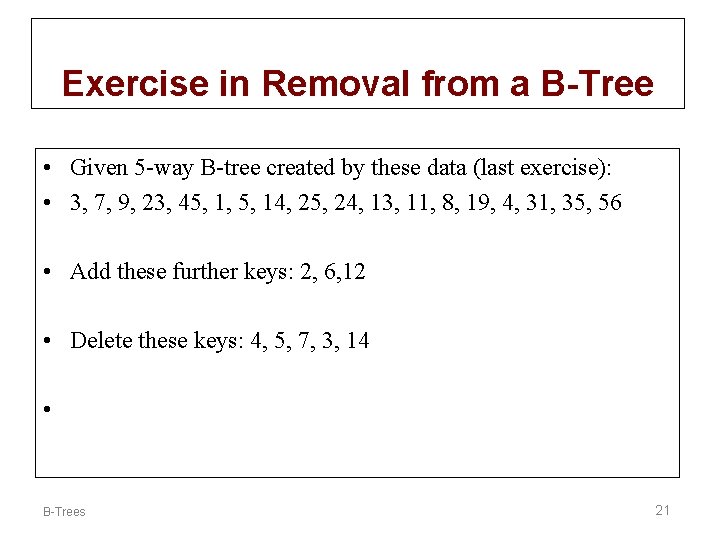 Exercise in Removal from a B-Tree • Given 5 -way B-tree created by these
