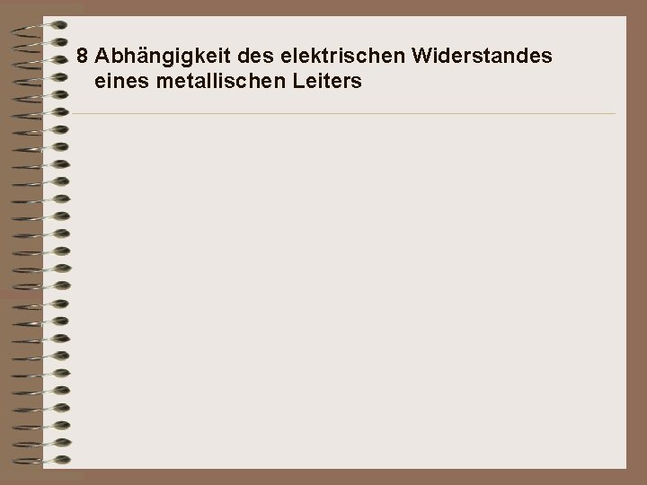 8 Abhängigkeit des elektrischen Widerstandes eines metallischen Leiters 