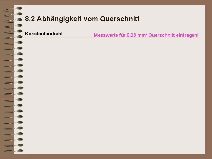 8. 2 Abhängigkeit vom Querschnitt Konstantandraht Messwerte für 0, 03 mm 2 Querschnitt eintragen!