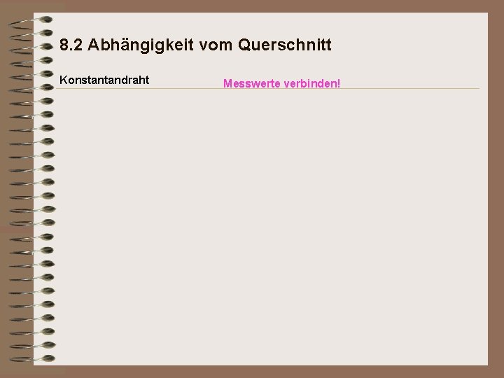 8. 2 Abhängigkeit vom Querschnitt Konstantandraht Messwerte verbinden! 
