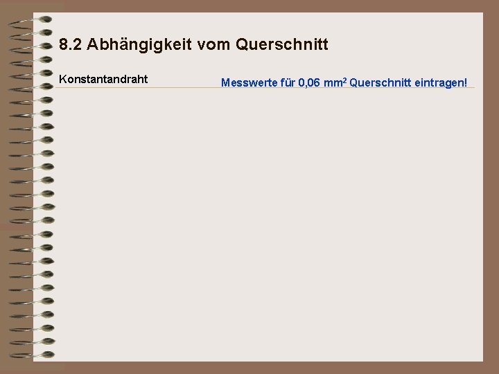 8. 2 Abhängigkeit vom Querschnitt Konstantandraht Messwerte für 0, 06 mm 2 Querschnitt eintragen!