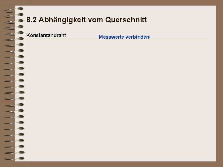 8. 2 Abhängigkeit vom Querschnitt Konstantandraht Messwerte verbinden! 