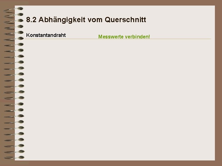 8. 2 Abhängigkeit vom Querschnitt Konstantandraht Messwerte verbinden! 