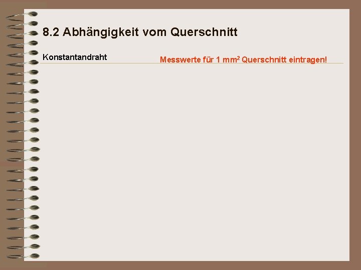 8. 2 Abhängigkeit vom Querschnitt Konstantandraht Messwerte für 1 mm 2 Querschnitt eintragen! 