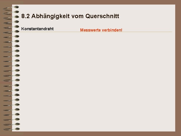 8. 2 Abhängigkeit vom Querschnitt Konstantandraht Messwerte verbinden! 