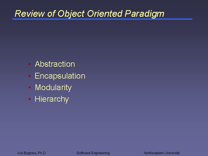Review of Object Oriented Paradigm • • Abstraction Encapsulation Modularity Hierarchy Kal Bugrara, Ph.