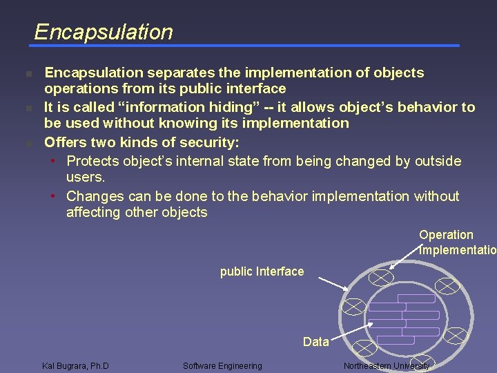 Encapsulation n Encapsulation separates the implementation of objects operations from its public interface It