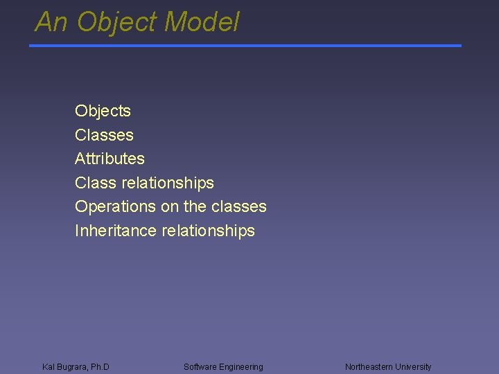 An Object Model Objects Classes Attributes Class relationships Operations on the classes Inheritance relationships