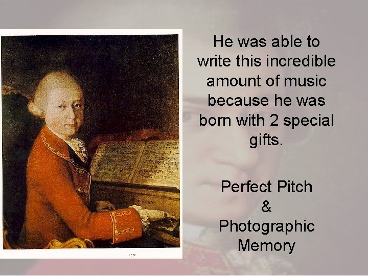 He was able to write this incredible amount of music because he was born He was able to write this incredible amount of music because he was born