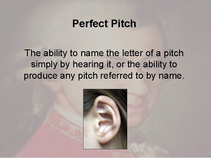 Perfect Pitch The ability to name the letter of a pitch simply by hearing
