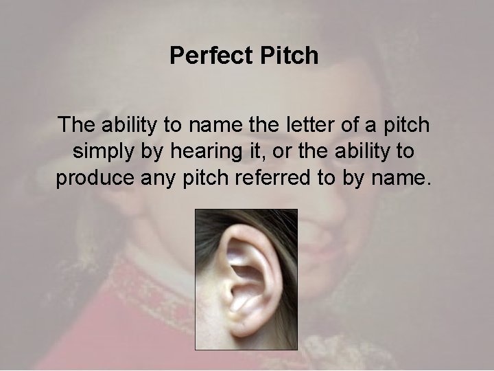 Perfect Pitch The ability to name the letter of a pitch simply by hearing Perfect Pitch The ability to name the letter of a pitch simply by hearing