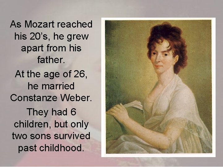 As Mozart reached his 20’s, he grew apart from his father. At the age