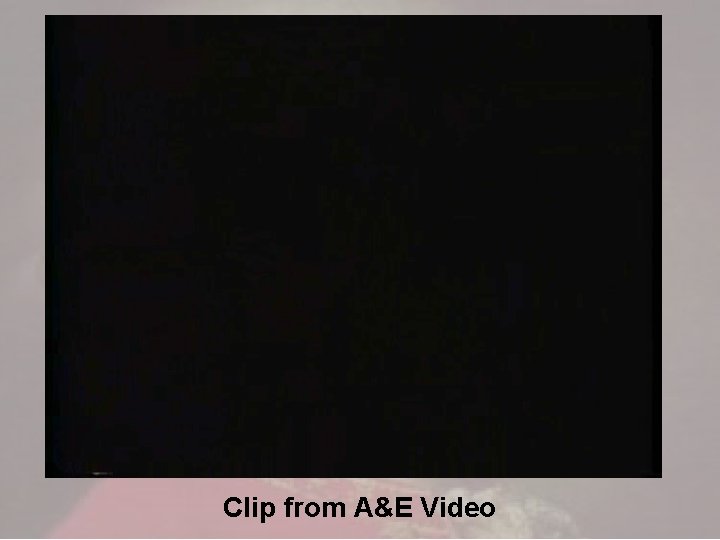 Clip from A&E Video 