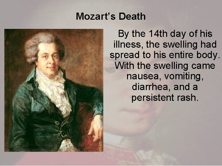Mozart’s Death By the 14 th day of his illness, the swelling had spread Mozart’s Death By the 14 th day of his illness, the swelling had spread