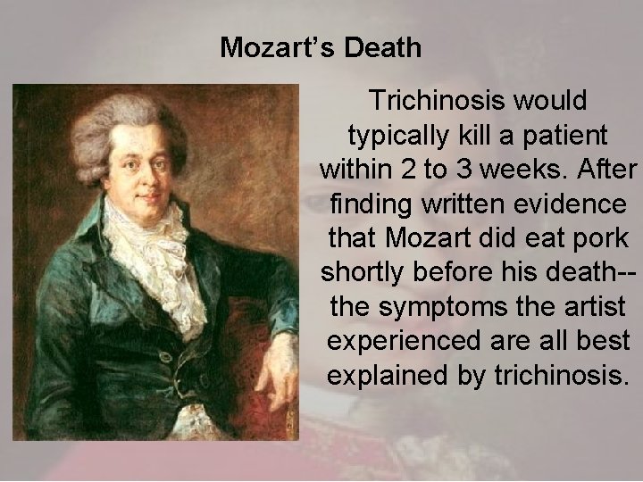 Mozart’s Death Trichinosis would typically kill a patient within 2 to 3 weeks. After