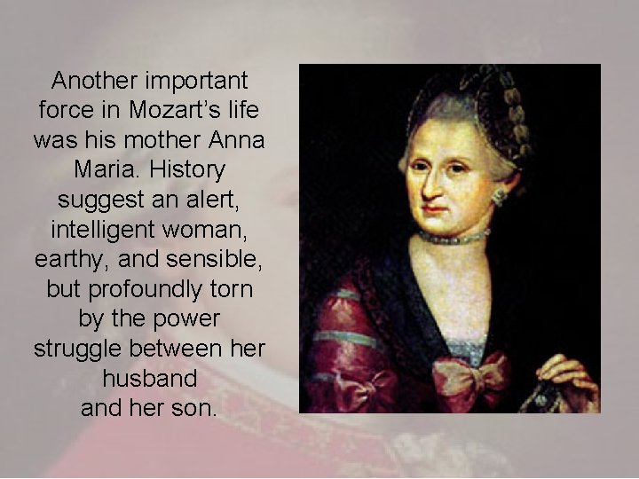 Another important force in Mozart’s life was his mother Anna Maria. History suggest an