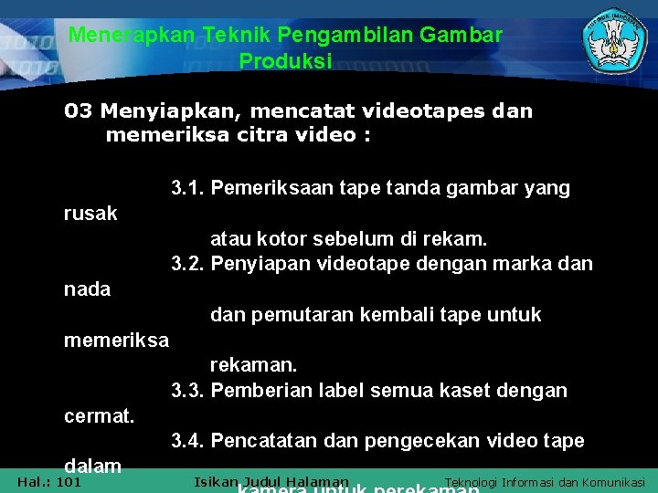 Menerapkan Teknik Pengambilan Gambar Produksi 03 Menyiapkan, mencatat videotapes dan memeriksa citra video :