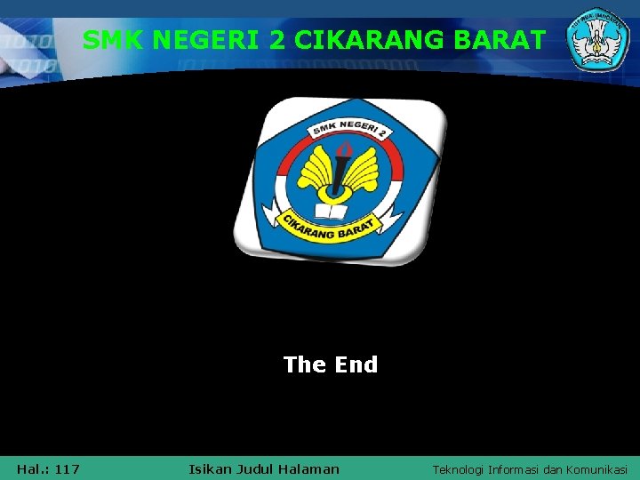 SMK NEGERI 2 CIKARANG BARAT The End Hal. : 117 Isikan Judul Halaman Teknologi