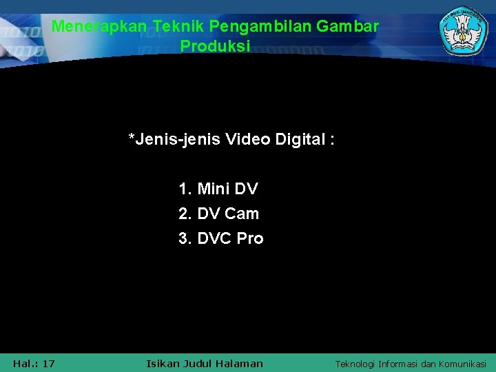 Menerapkan Teknik Pengambilan Gambar Produksi *Jenis-jenis Video Digital : 1. Mini DV 2. DV