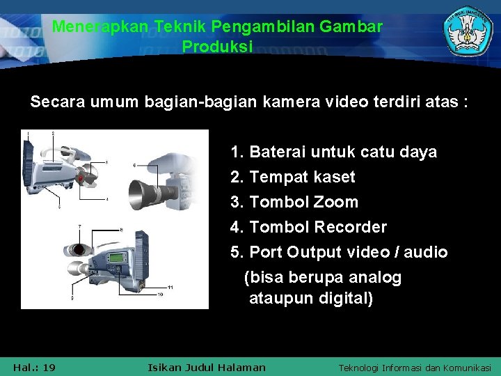 Menerapkan Teknik Pengambilan Gambar Produksi Secara umum bagian-bagian kamera video terdiri atas : 1.