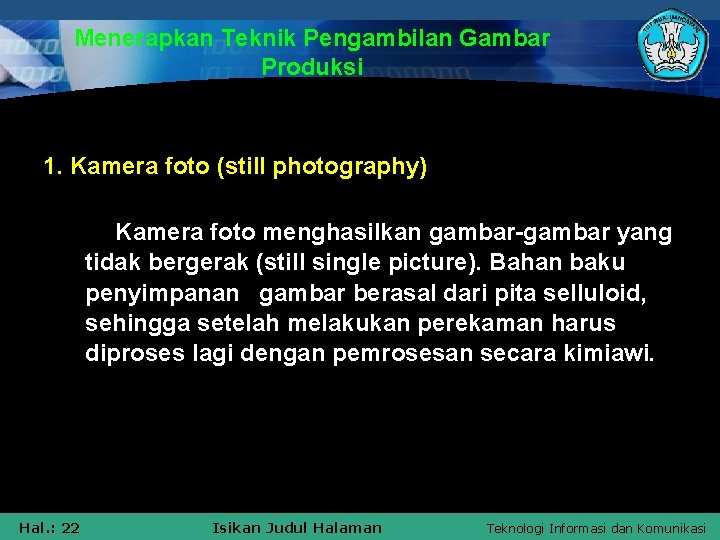 Menerapkan Teknik Pengambilan Gambar Produksi 1. Kamera foto (still photography) Kamera foto menghasilkan gambar-gambar