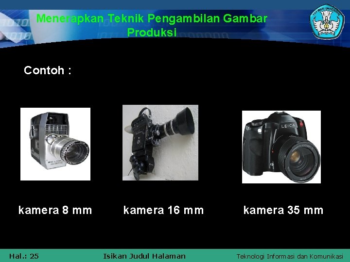 Menerapkan Teknik Pengambilan Gambar Produksi Contoh : kamera 8 mm Hal. : 25 kamera