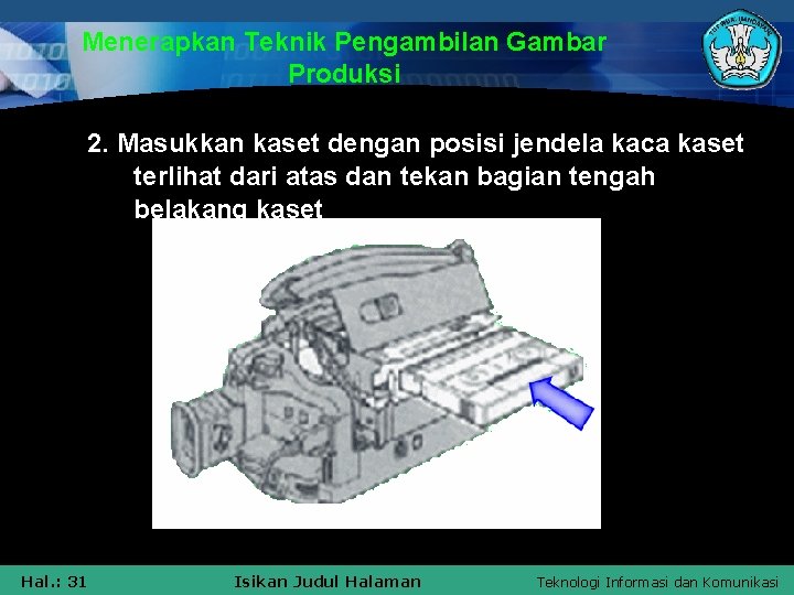 Menerapkan Teknik Pengambilan Gambar Produksi 2. Masukkan kaset dengan posisi jendela kaca kaset terlihat