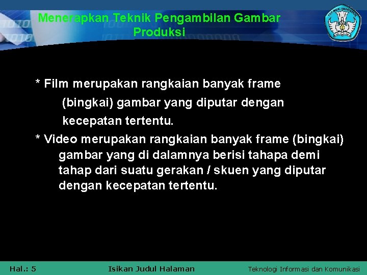 Menerapkan Teknik Pengambilan Gambar Produksi * Film merupakan rangkaian banyak frame (bingkai) gambar yang