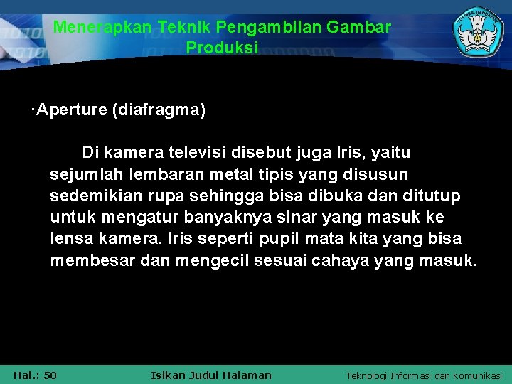 Menerapkan Teknik Pengambilan Gambar Produksi ·Aperture (diafragma) Di kamera televisi disebut juga Iris, yaitu