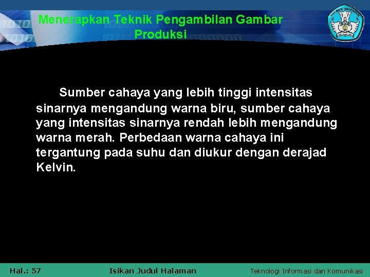 Menerapkan Teknik Pengambilan Gambar Produksi Sumber cahaya yang lebih tinggi intensitas sinarnya mengandung warna