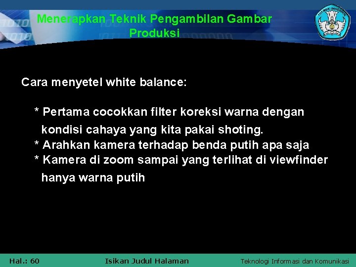 Menerapkan Teknik Pengambilan Gambar Produksi Cara menyetel white balance: * Pertama cocokkan filter koreksi