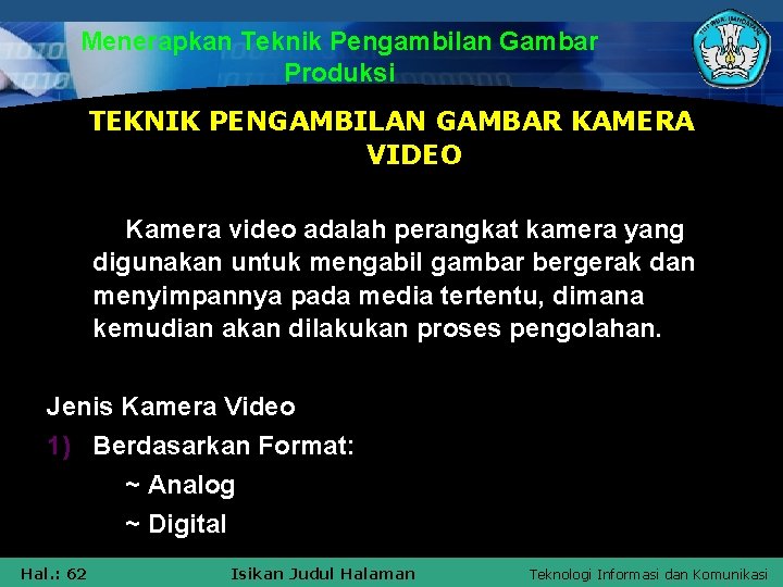 Menerapkan Teknik Pengambilan Gambar Produksi TEKNIK PENGAMBILAN GAMBAR KAMERA VIDEO Kamera video adalah perangkat