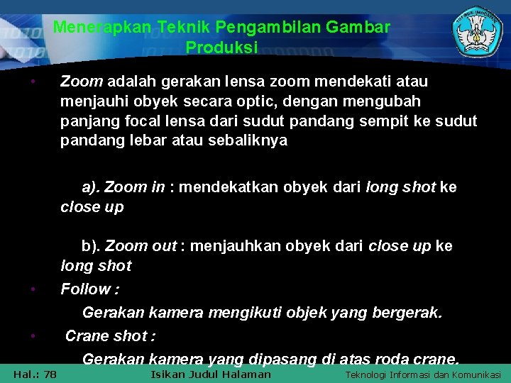 Menerapkan Teknik Pengambilan Gambar Produksi • Zoom adalah gerakan lensa zoom mendekati atau menjauhi