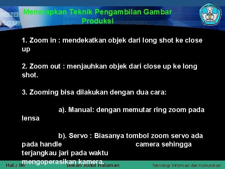 Menerapkan Teknik Pengambilan Gambar Produksi 1. Zoom in : mendekatkan objek dari long shot