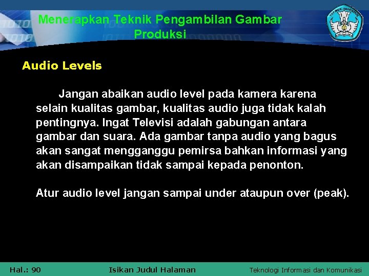 Menerapkan Teknik Pengambilan Gambar Produksi Audio Levels Jangan abaikan audio level pada kamera karena