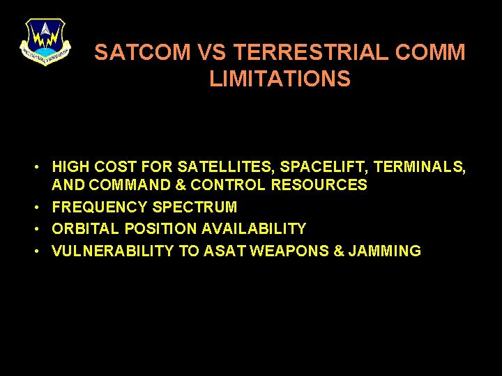 SATCOM VS TERRESTRIAL COMM LIMITATIONS • HIGH COST FOR SATELLITES, SPACELIFT, TERMINALS, AND COMMAND