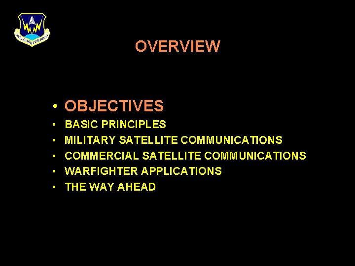 OVERVIEW • OBJECTIVES • • • BASIC PRINCIPLES MILITARY SATELLITE COMMUNICATIONS COMMERCIAL SATELLITE COMMUNICATIONS