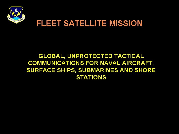 FLEET SATELLITE MISSION GLOBAL, UNPROTECTED TACTICAL COMMUNICATIONS FOR NAVAL AIRCRAFT, SURFACE SHIPS, SUBMARINES AND