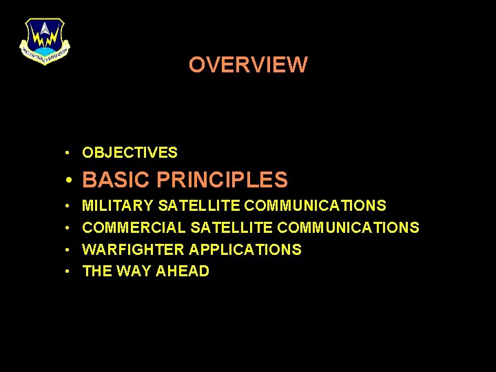 OVERVIEW • OBJECTIVES • BASIC PRINCIPLES • • MILITARY SATELLITE COMMUNICATIONS COMMERCIAL SATELLITE COMMUNICATIONS