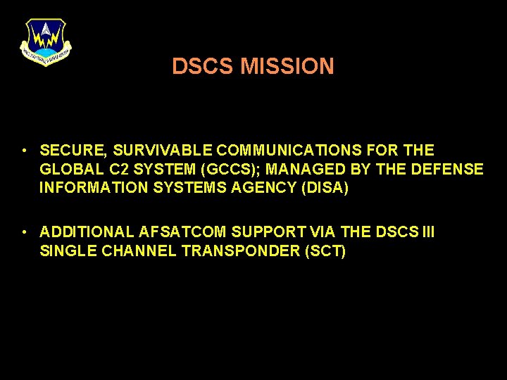 DSCS MISSION • SECURE, SURVIVABLE COMMUNICATIONS FOR THE GLOBAL C 2 SYSTEM (GCCS); MANAGED